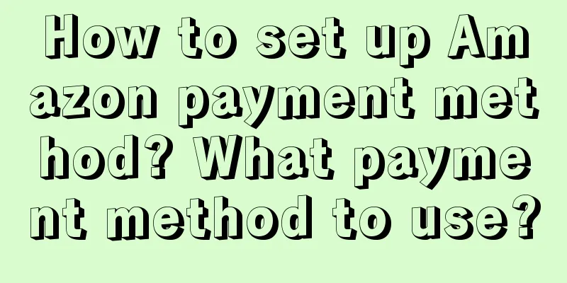 How to set up Amazon payment method? What payment method to use?