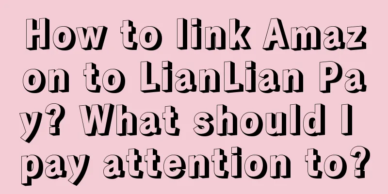 How to link Amazon to LianLian Pay? What should I pay attention to?
