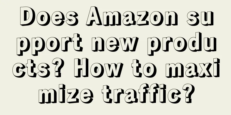 Does Amazon support new products? How to maximize traffic?