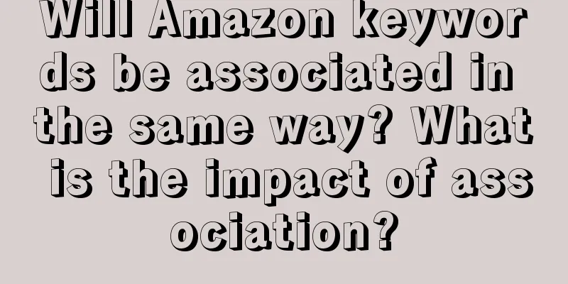 Will Amazon keywords be associated in the same way? What is the impact of association?