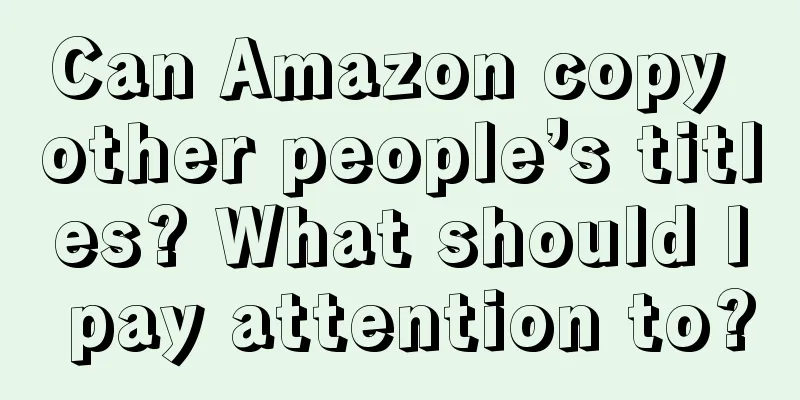 Can Amazon copy other people’s titles? What should I pay attention to?