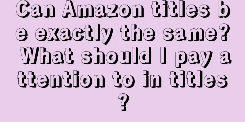Can Amazon titles be exactly the same? What should I pay attention to in titles?