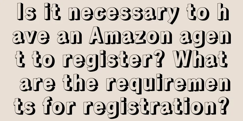 Is it necessary to have an Amazon agent to register? What are the requirements for registration?