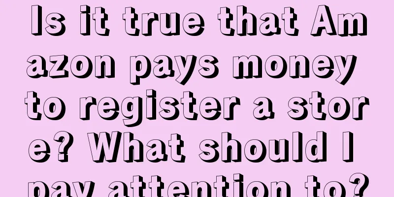Is it true that Amazon pays money to register a store? What should I pay attention to?