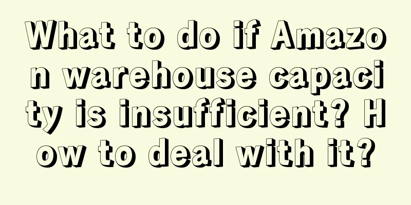 What to do if Amazon warehouse capacity is insufficient? How to deal with it?