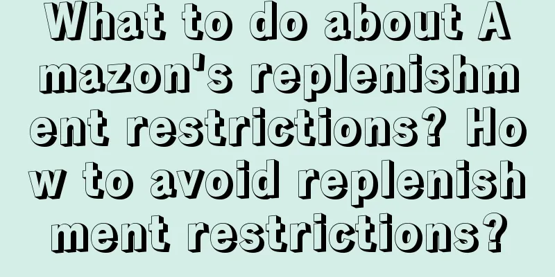 What to do about Amazon's replenishment restrictions? How to avoid replenishment restrictions?