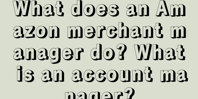 What does an Amazon merchant manager do? What is an account manager?