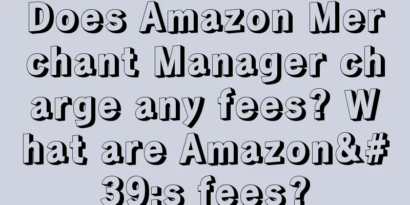 Does Amazon Merchant Manager charge any fees? What are Amazon's fees?