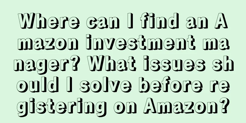 Where can I find an Amazon investment manager? What issues should I solve before registering on Amazon?