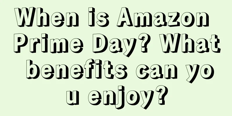 When is Amazon Prime Day? What benefits can you enjoy?