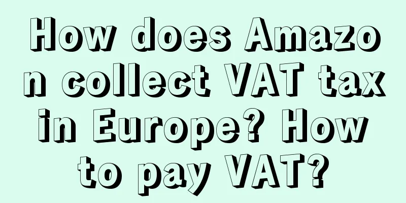 How does Amazon collect VAT tax in Europe? How to pay VAT?
