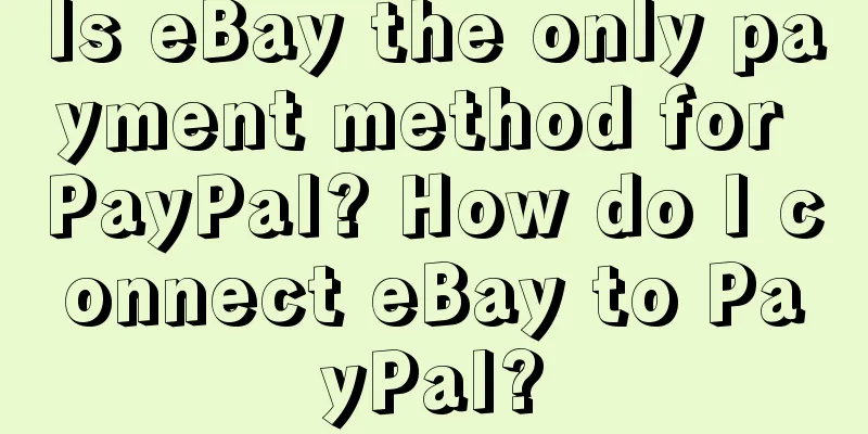 Is eBay the only payment method for PayPal? How do I connect eBay to PayPal?