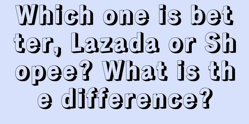 Which one is better, Lazada or Shopee? What is the difference?