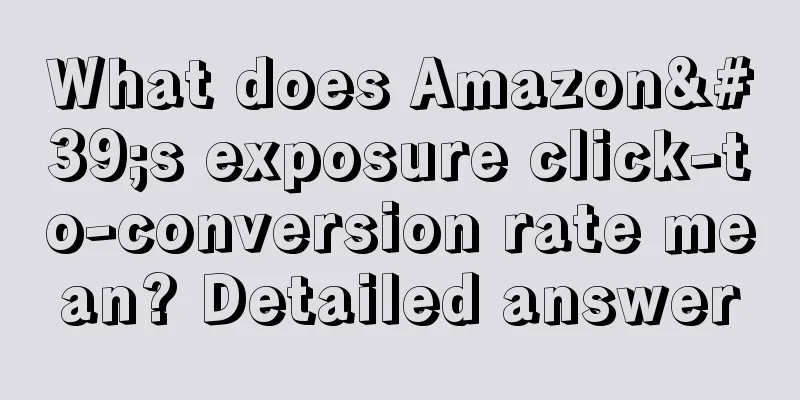 What does Amazon's exposure click-to-conversion rate mean? Detailed answer