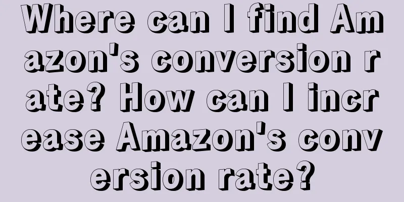 Where can I find Amazon's conversion rate? How can I increase Amazon's conversion rate?