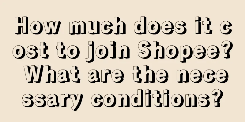 How much does it cost to join Shopee? What are the necessary conditions?