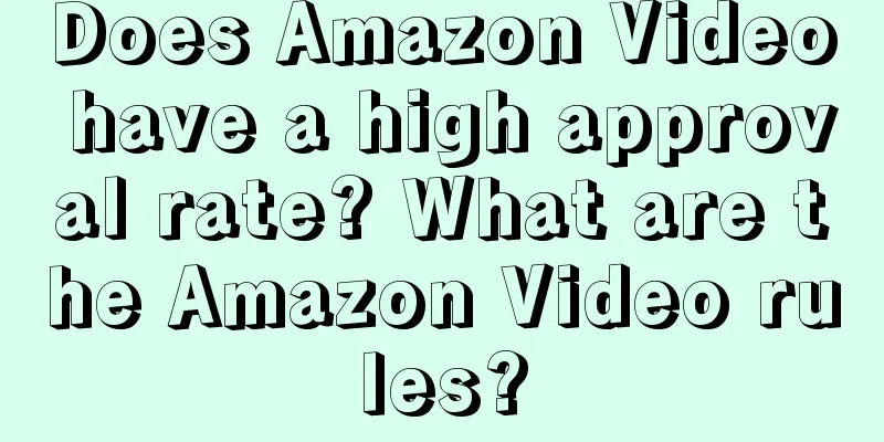 Does Amazon Video have a high approval rate? What are the Amazon Video rules?