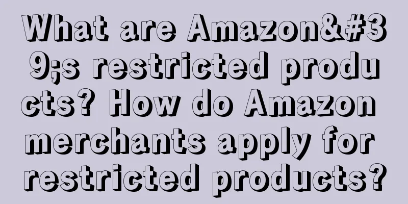 What are Amazon's restricted products? How do Amazon merchants apply for restricted products?