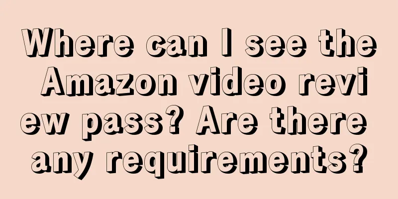 Where can I see the Amazon video review pass? Are there any requirements?