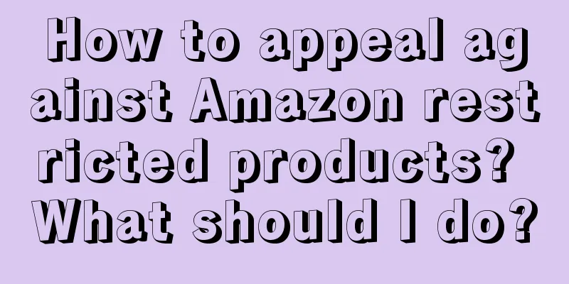 How to appeal against Amazon restricted products? What should I do?
