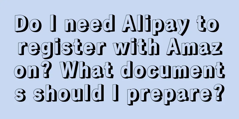 Do I need Alipay to register with Amazon? What documents should I prepare?