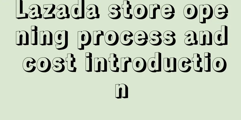 Lazada store opening process and cost introduction