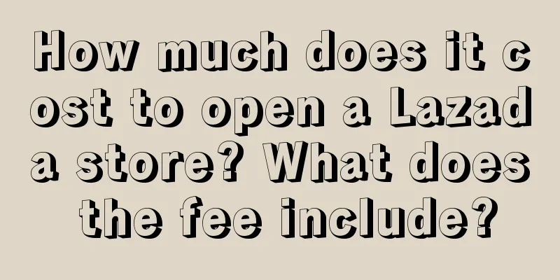 How much does it cost to open a Lazada store? What does the fee include?