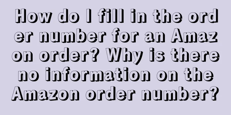 How do I fill in the order number for an Amazon order? Why is there no information on the Amazon order number?