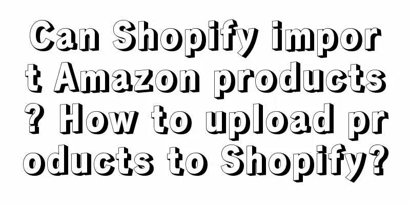 Can Shopify import Amazon products? How to upload products to Shopify?