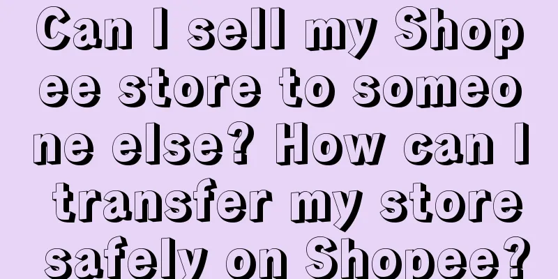 Can I sell my Shopee store to someone else? How can I transfer my store safely on Shopee?