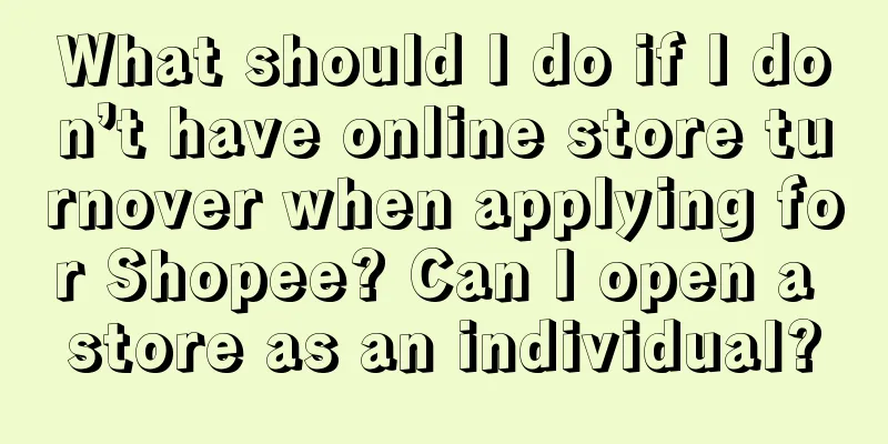 What should I do if I don’t have online store turnover when applying for Shopee? Can I open a store as an individual?