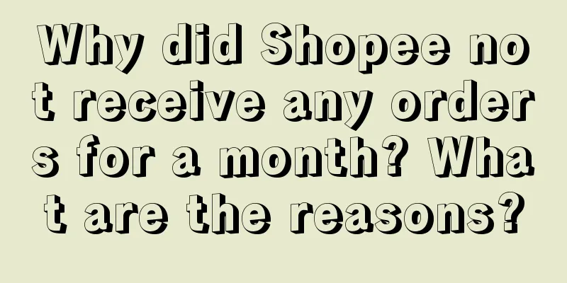 Why did Shopee not receive any orders for a month? What are the reasons?