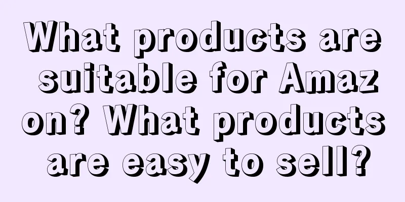 What products are suitable for Amazon? What products are easy to sell?