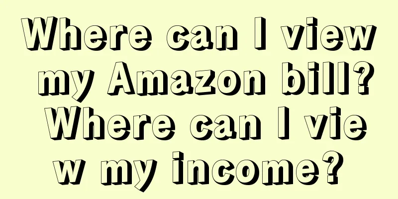 Where can I view my Amazon bill? Where can I view my income?