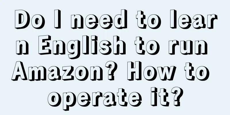 Do I need to learn English to run Amazon? How to operate it?