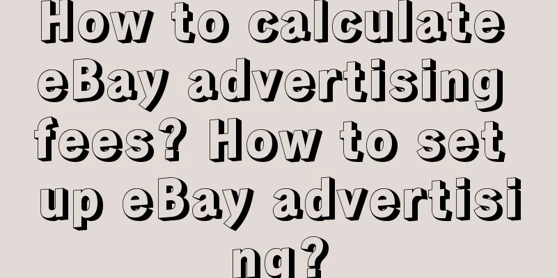 How to calculate eBay advertising fees? How to set up eBay advertising?