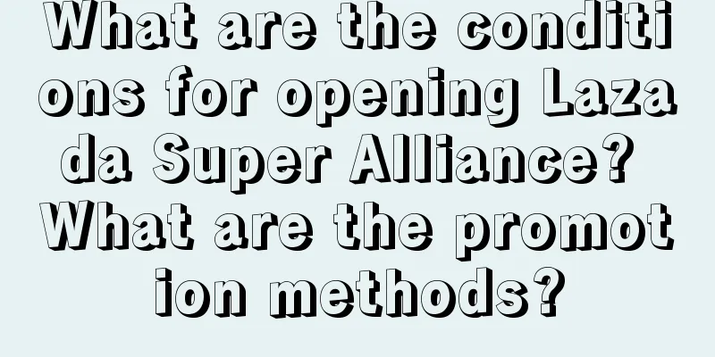 What are the conditions for opening Lazada Super Alliance? What are the promotion methods?