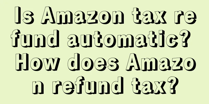 Is Amazon tax refund automatic? How does Amazon refund tax?