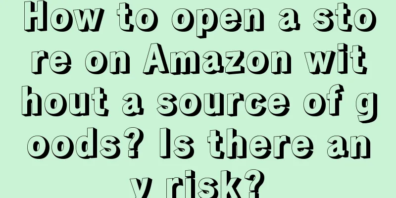 How to open a store on Amazon without a source of goods? Is there any risk?