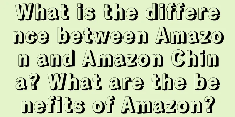 What is the difference between Amazon and Amazon China? What are the benefits of Amazon?