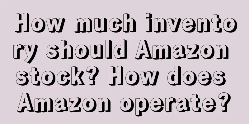 How much inventory should Amazon stock? How does Amazon operate?