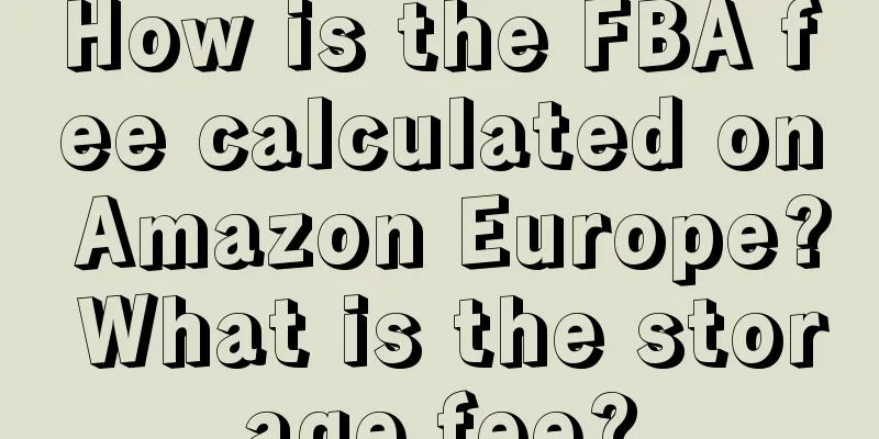 How is the FBA fee calculated on Amazon Europe? What is the storage fee?
