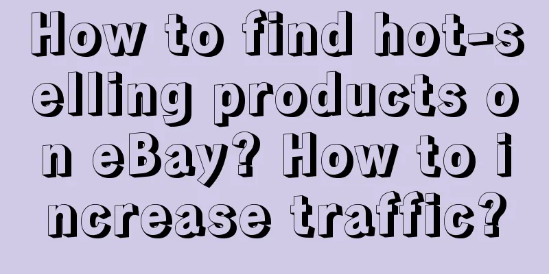 How to find hot-selling products on eBay? How to increase traffic?