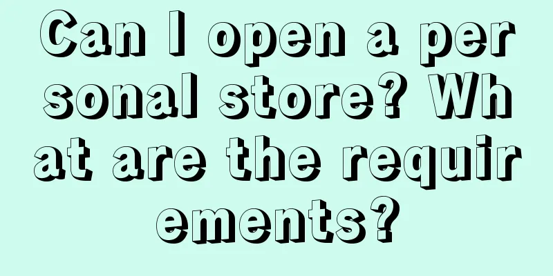 Can I open a personal store? What are the requirements?