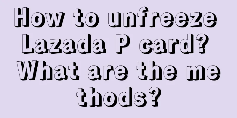 How to unfreeze Lazada P card? What are the methods?