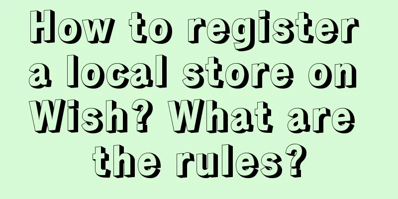 How to register a local store on Wish? What are the rules?