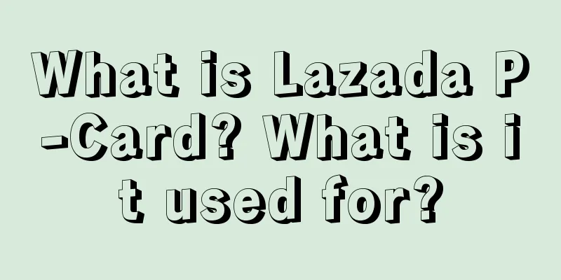 What is Lazada P-Card? What is it used for?