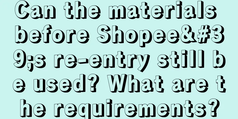 Can the materials before Shopee's re-entry still be used? What are the requirements?
