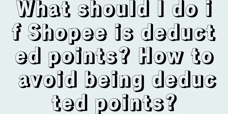 What should I do if Shopee is deducted points? How to avoid being deducted points?