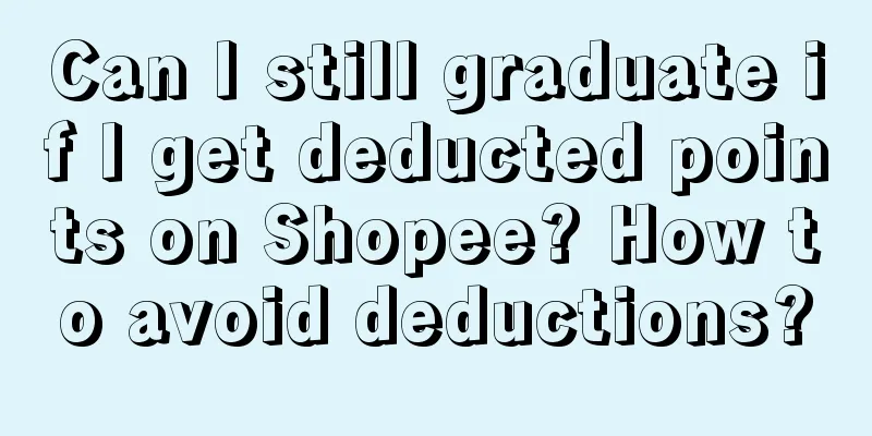 Can I still graduate if I get deducted points on Shopee? How to avoid deductions?